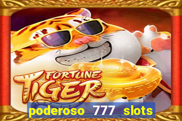 poderoso 777 slots paga mesmo